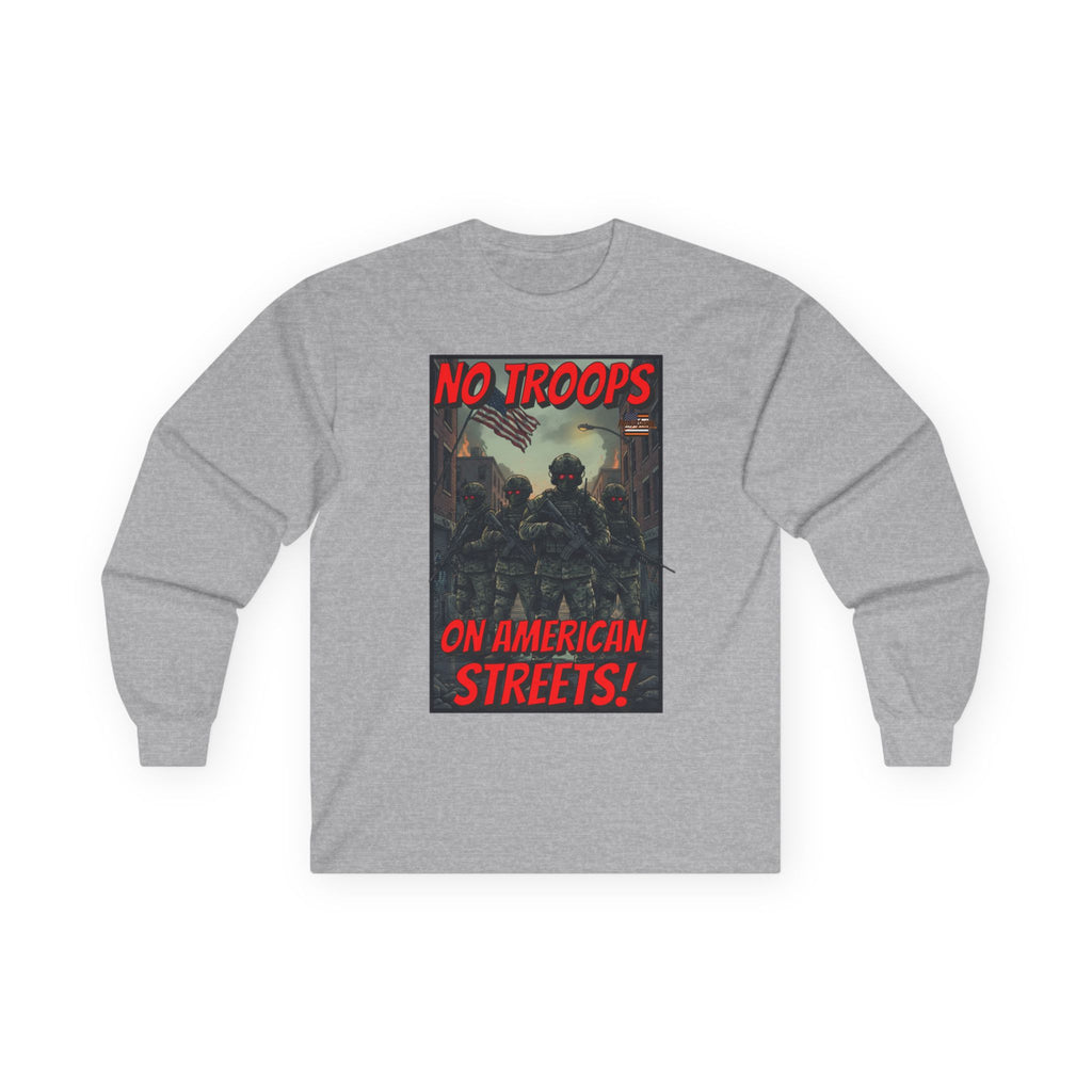 No Troops on American Streets Long Sleeve Cotton Gildan Tee