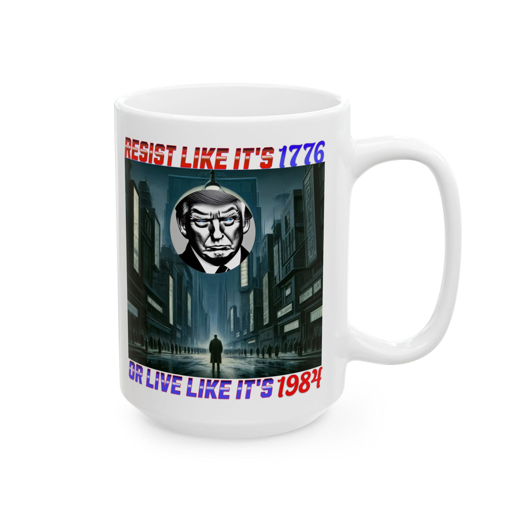 Resist Like It's 1776 Or Live Like It's 1984 15 oz. Ceramic Coffee Mug