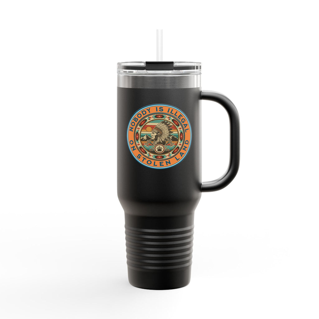Nobody is Illegal on Stolen Land Insulated  40 oz. Travel Mug, Perfect for Activists, Protests, Commuters, Gifts, and Daily Use