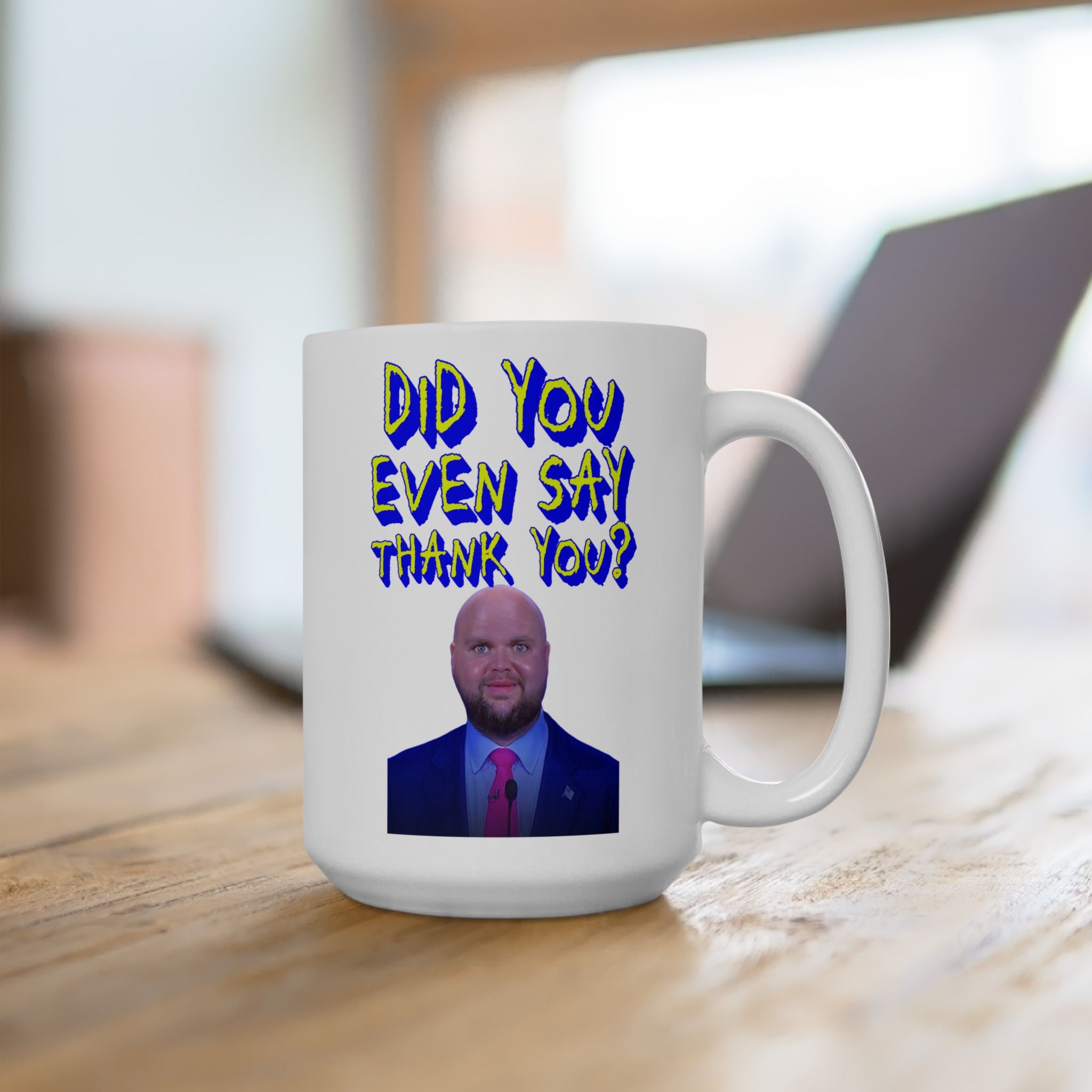Did You Even Say Thank You 15 oz. Ceramic Coffee Mug