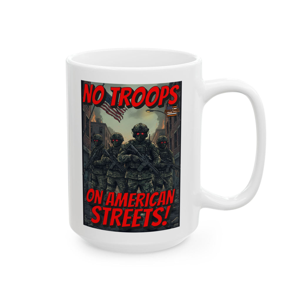 No Troops on American Streets 15 oz. Ceramic Coffee Mug, Perfect for Activists, Protests, Gifts, and Daily Use