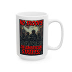 No Troops on American Streets 15 oz. Ceramic Coffee Mug, Perfect for Activists, Protests, Gifts, and Daily Use