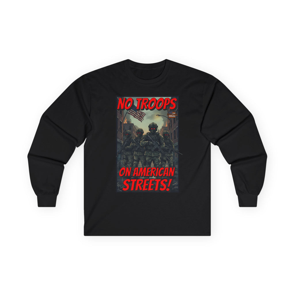 No Troops on American Streets Long Sleeve Cotton Gildan Tee