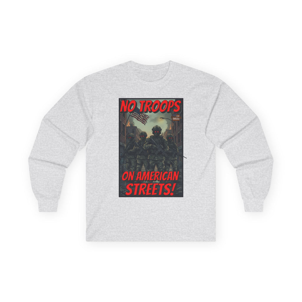 No Troops on American Streets Long Sleeve Cotton Gildan Tee