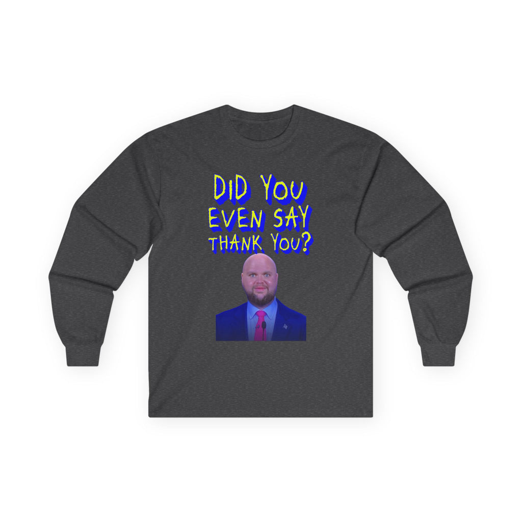 Did You Even Say Think You Long Sleeve Cotton Gildan Tee