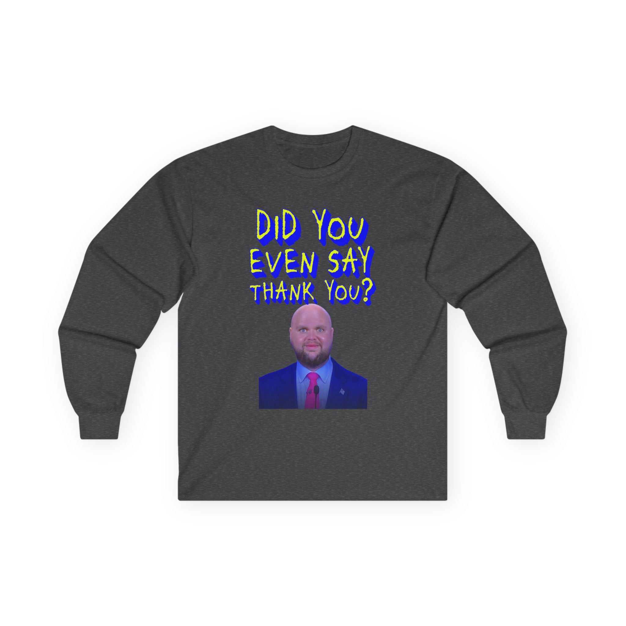 Did You Even Say Think You Long Sleeve Cotton Gildan Tee
