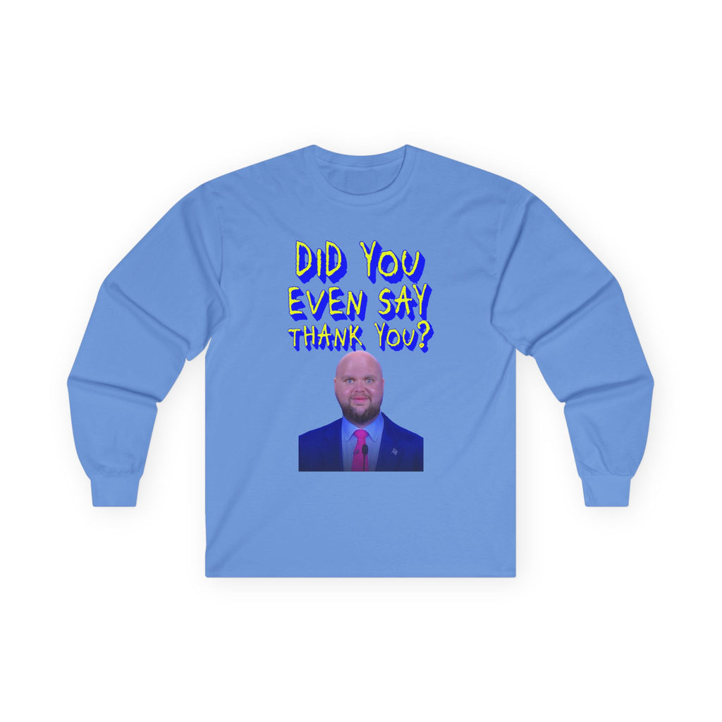 Did You Even Say Think You Long Sleeve Cotton Gildan Tee
