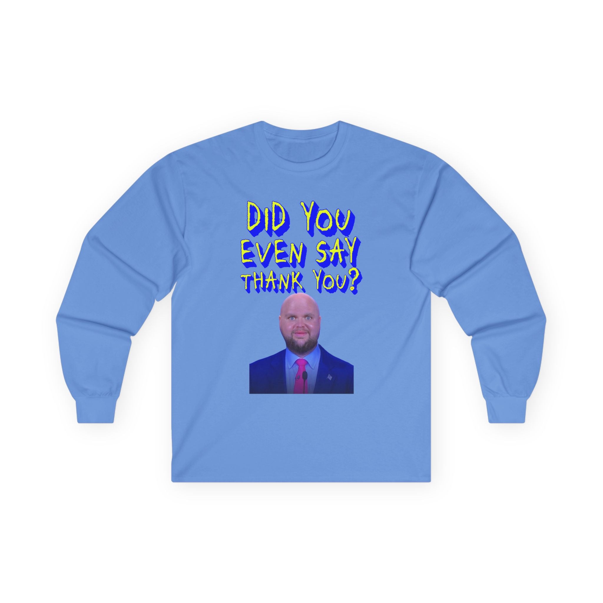 Did You Even Say Think You Long Sleeve Cotton Gildan Tee