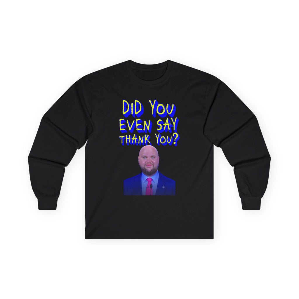 Did You Even Say Think You Long Sleeve Cotton Gildan Tee
