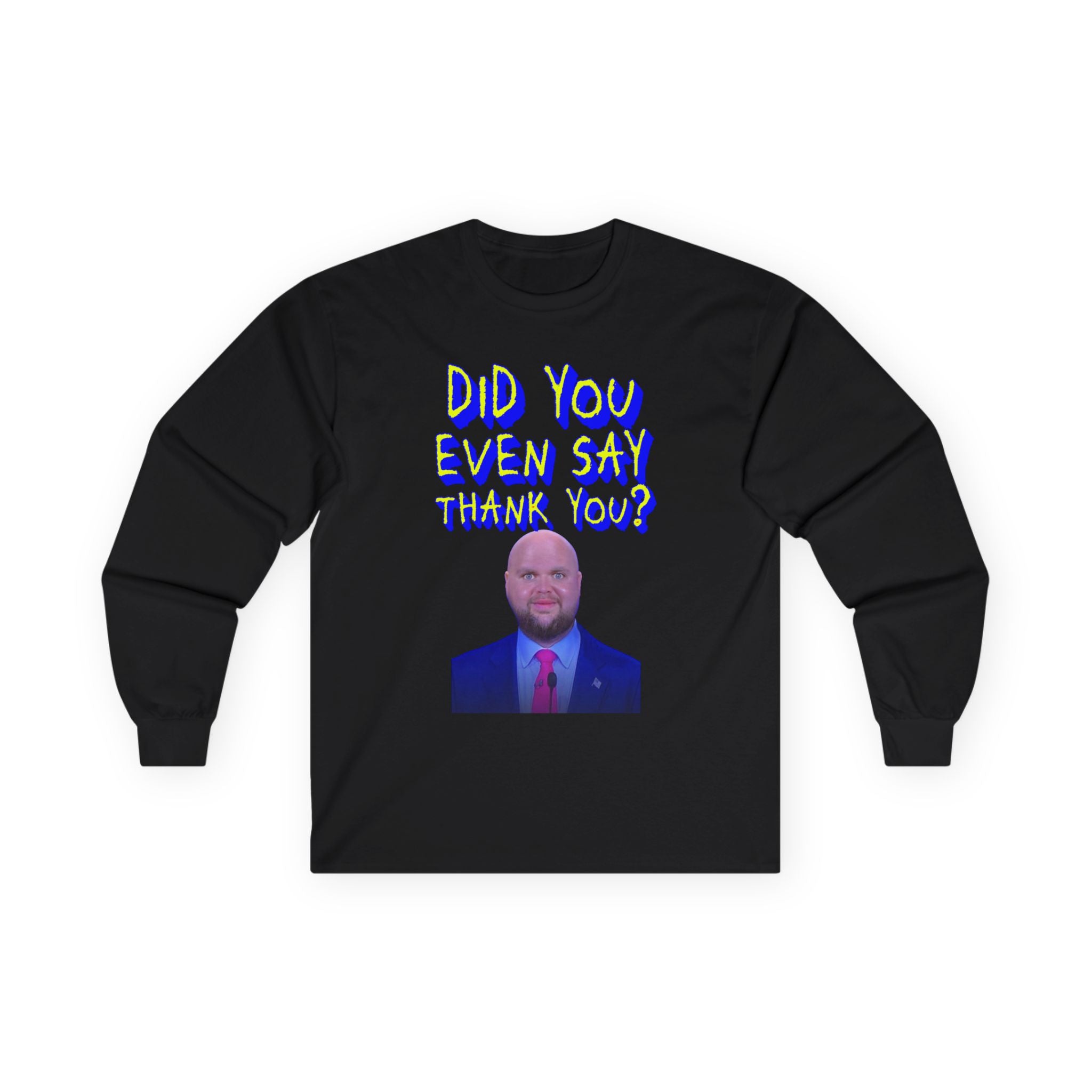 Did You Even Say Think You Long Sleeve Cotton Gildan Tee