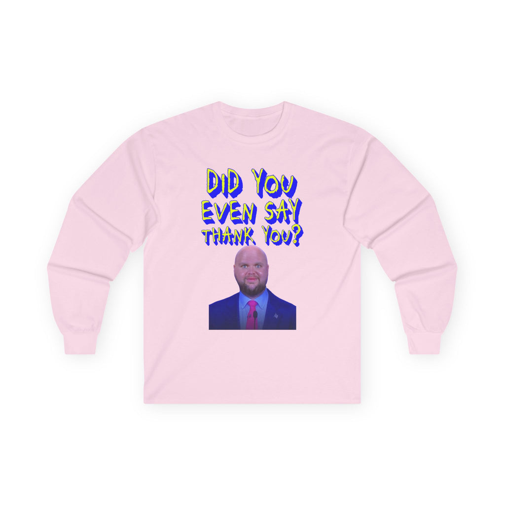 Did You Even Say Think You Long Sleeve Cotton Gildan Tee