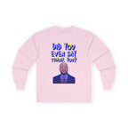 Did You Even Say Think You Long Sleeve Cotton Gildan Tee