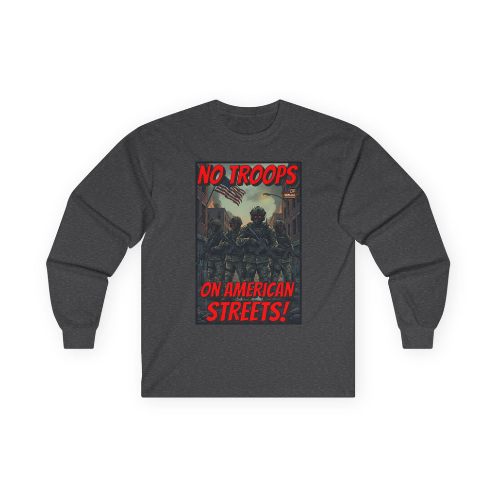 No Troops on American Streets Long Sleeve Cotton Gildan Tee