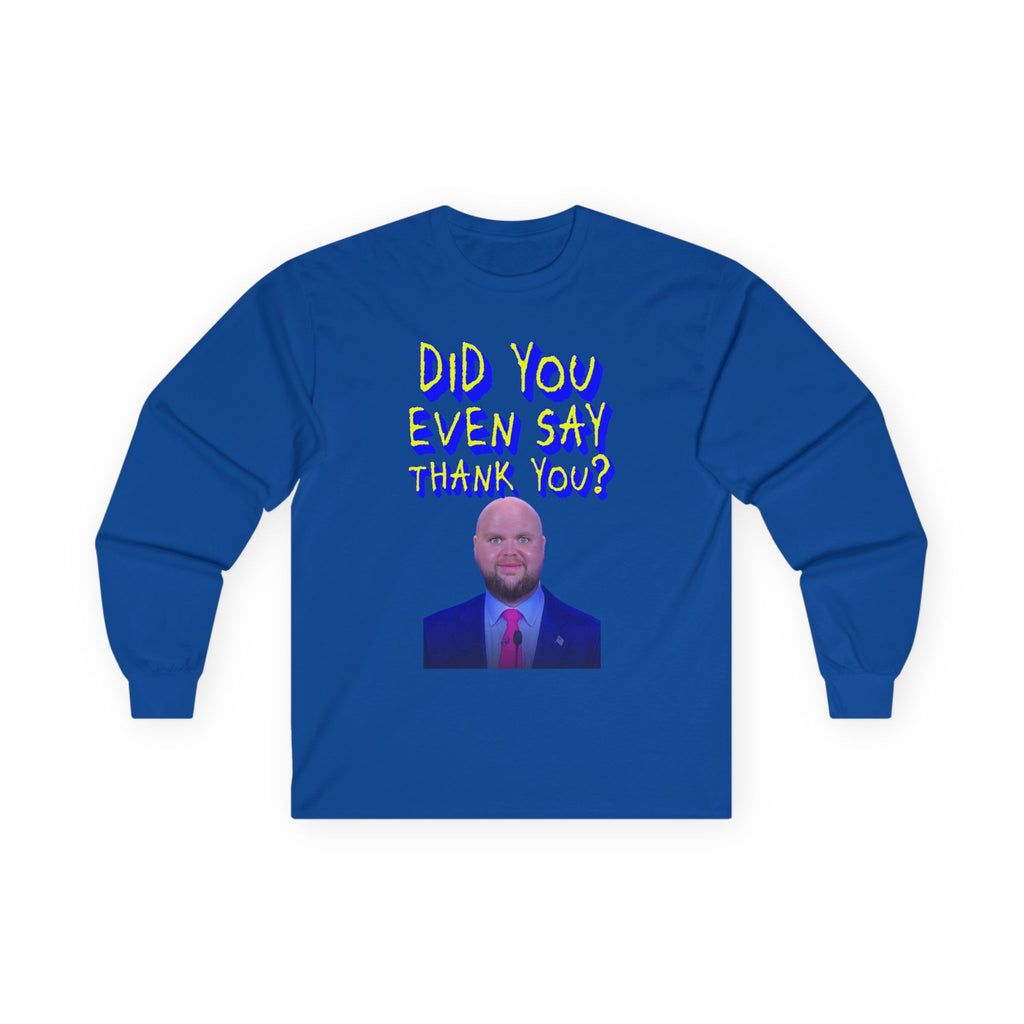 Did You Even Say Think You Long Sleeve Cotton Gildan Tee