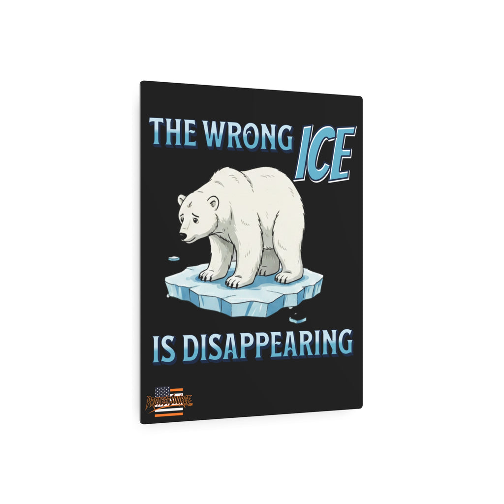 The Wrong ICE is Disappearing 16"X20" Aluminum Metal Protest Sign