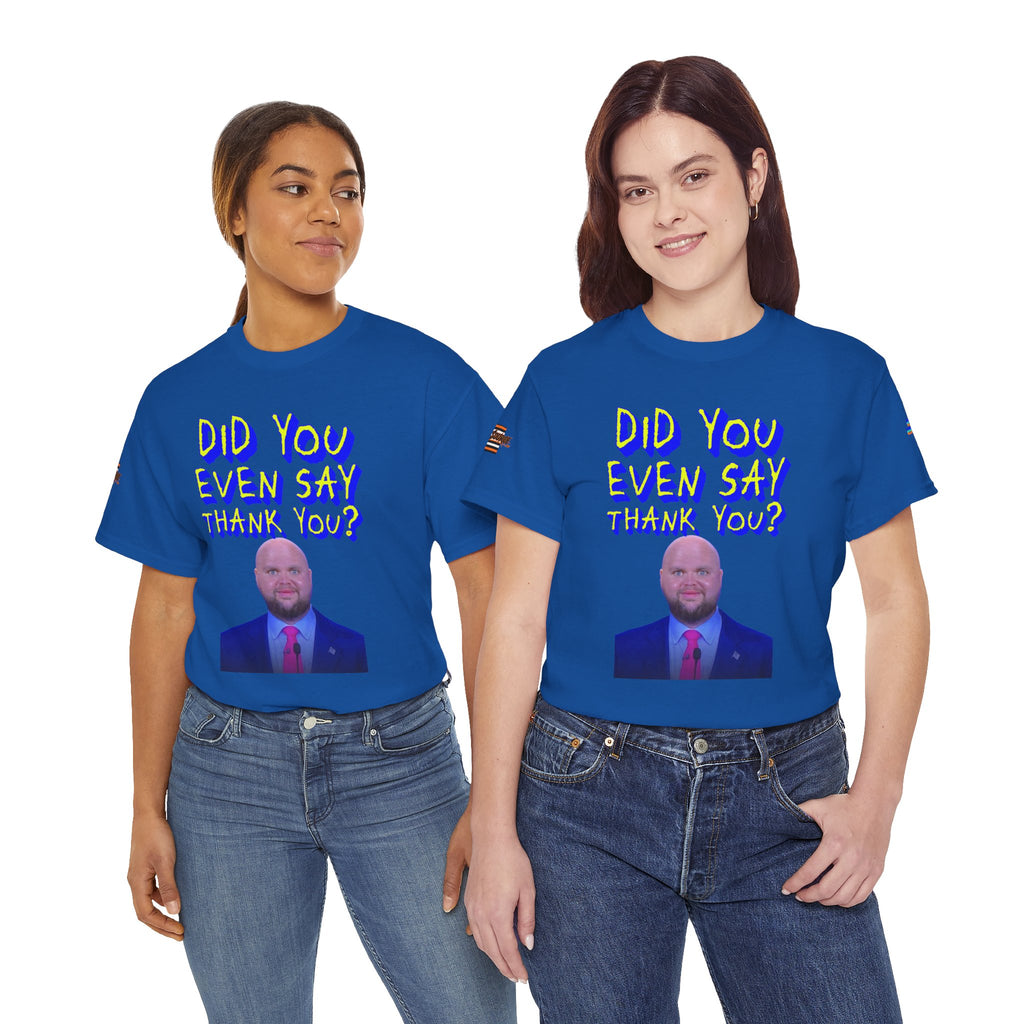 Did You Even Say Thank You Unisex Heavy Cotton Gildan Tee