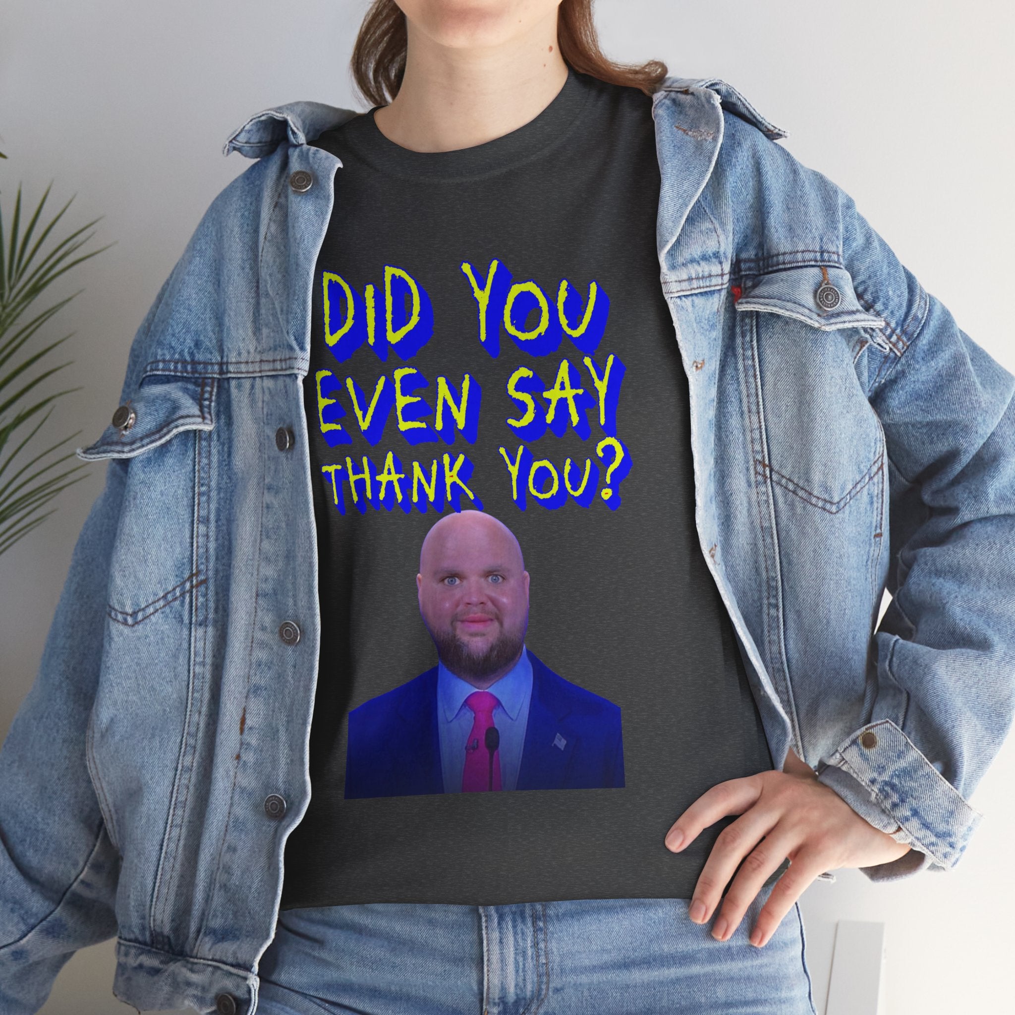 Did You Even Say Thank You Unisex Heavy Cotton Gildan Tee