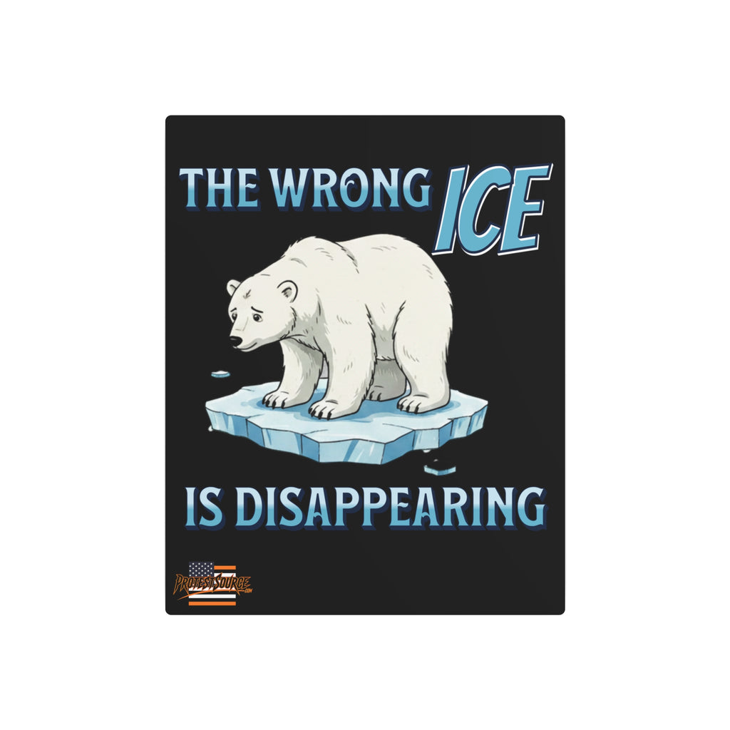 The Wrong ICE is Disappearing 16"X20" Aluminum Metal Protest Sign