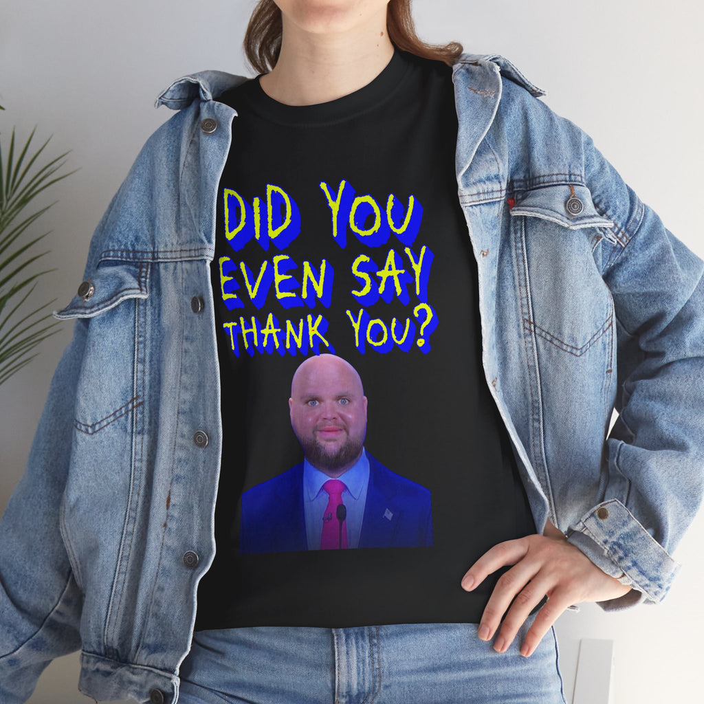 Did You Even Say Thank You Unisex Heavy Cotton Gildan Tee