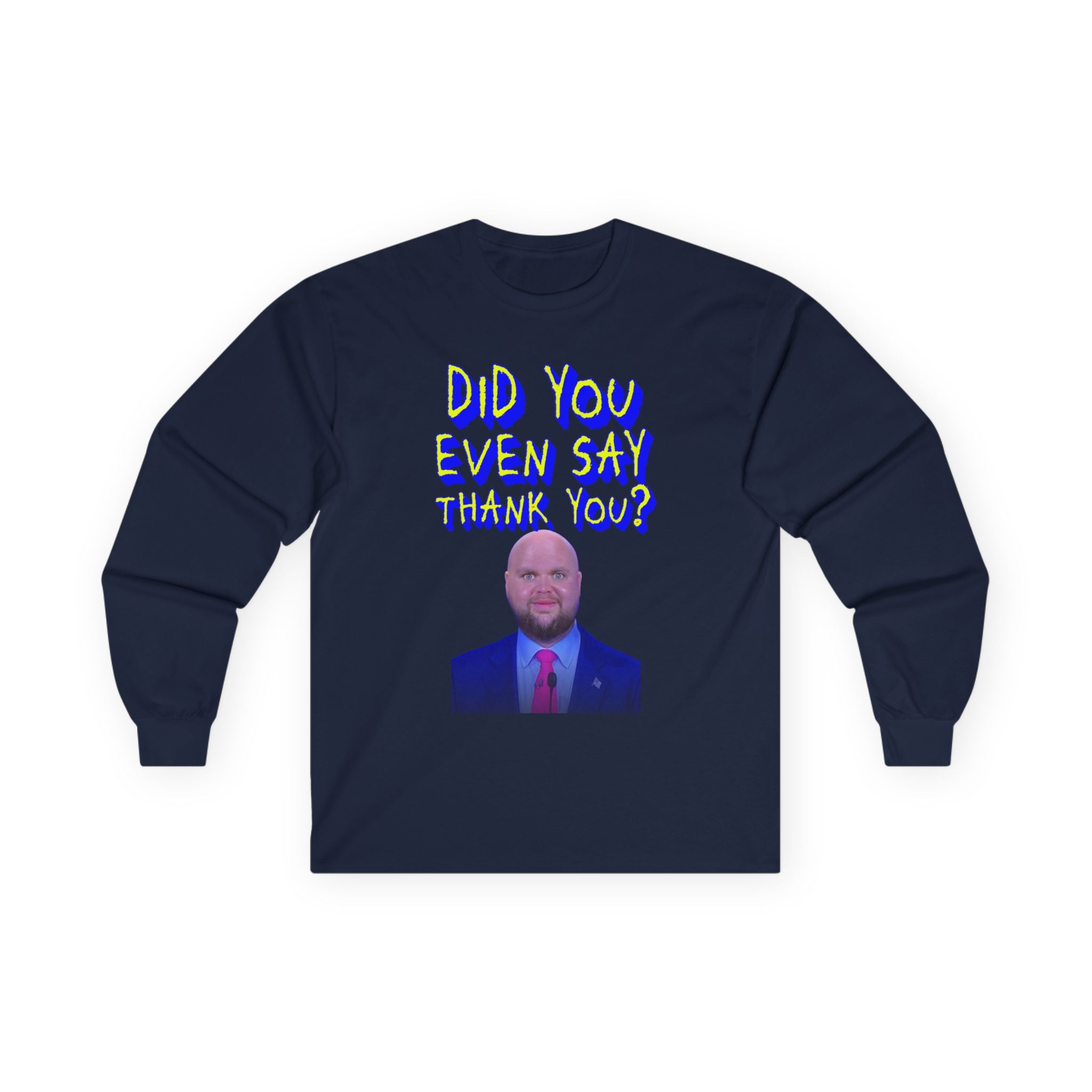 Did You Even Say Think You Long Sleeve Cotton Gildan Tee