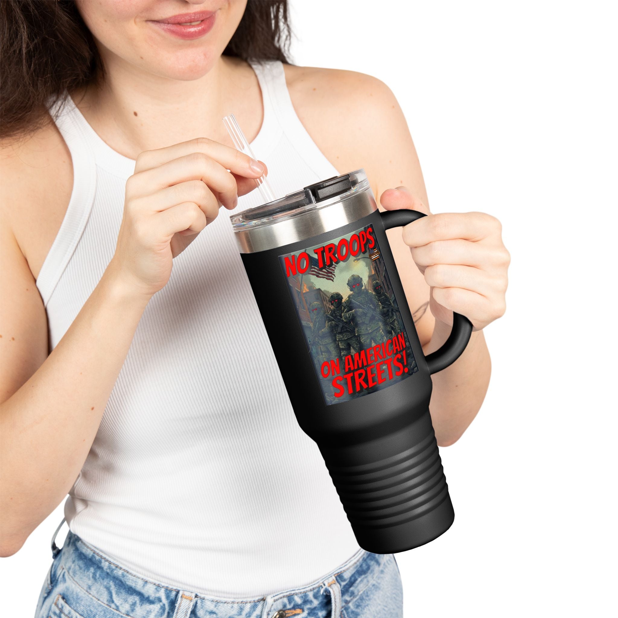 No Troops on American Streets Insulated  40 oz. Travel Mug, Perfect for Activists, Protests, Commuters, Gifts, and Daily Use