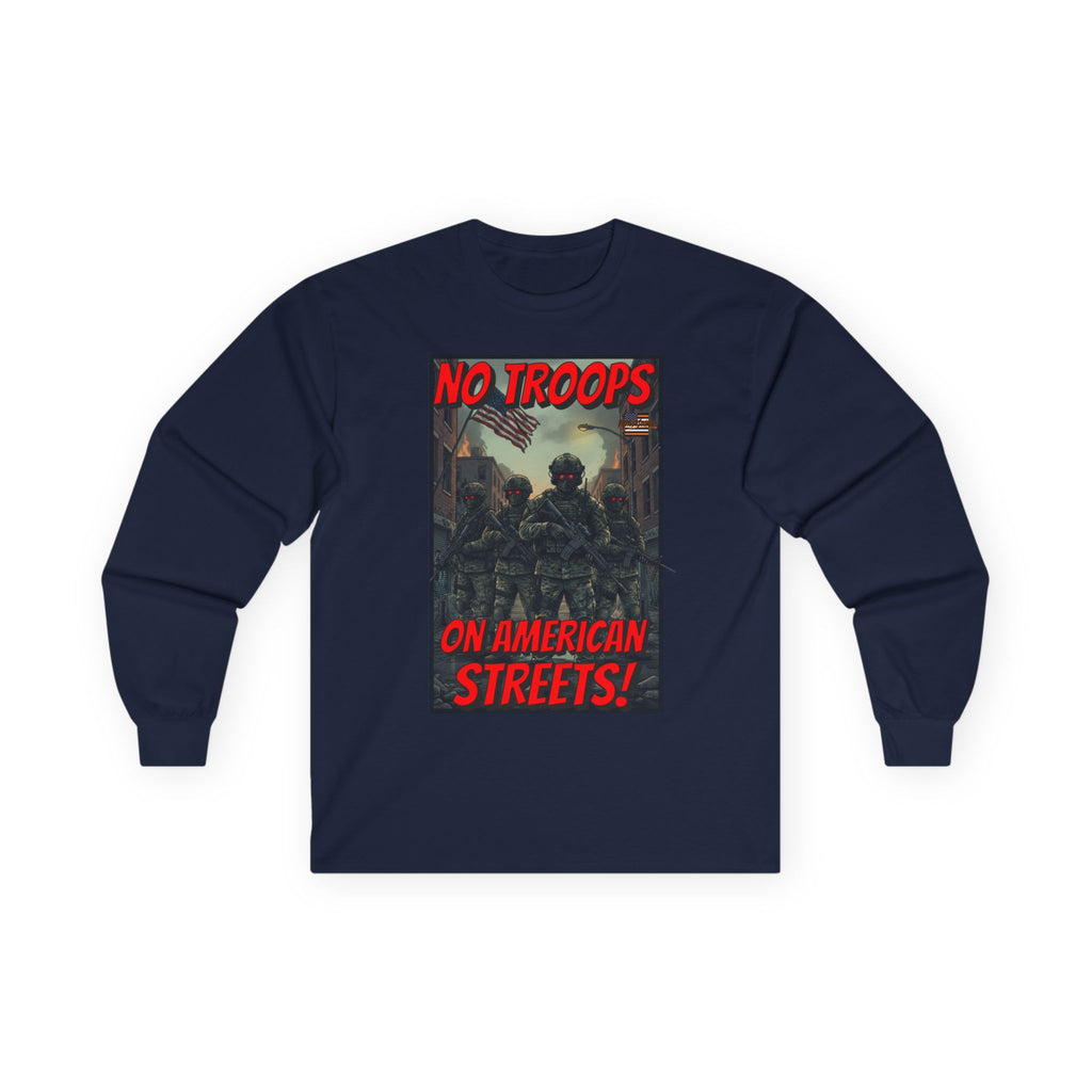 No Troops on American Streets Long Sleeve Cotton Gildan Tee
