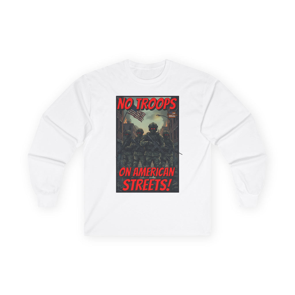 No Troops on American Streets Long Sleeve Cotton Gildan Tee