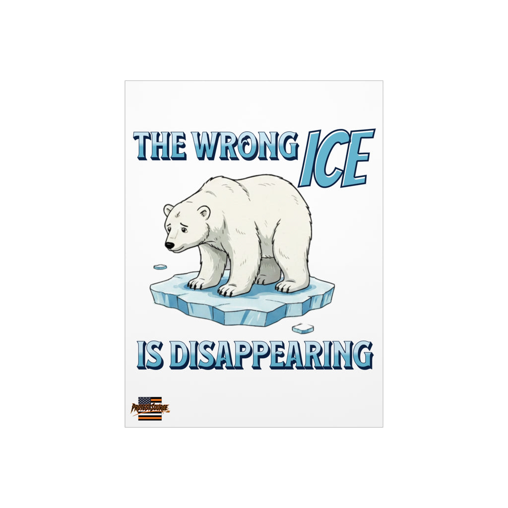 The Wrong ICE is Disappearing 18" X 24" Durable Foam Board Protest Sign