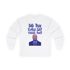 Did You Even Say Think You Long Sleeve Cotton Gildan Tee