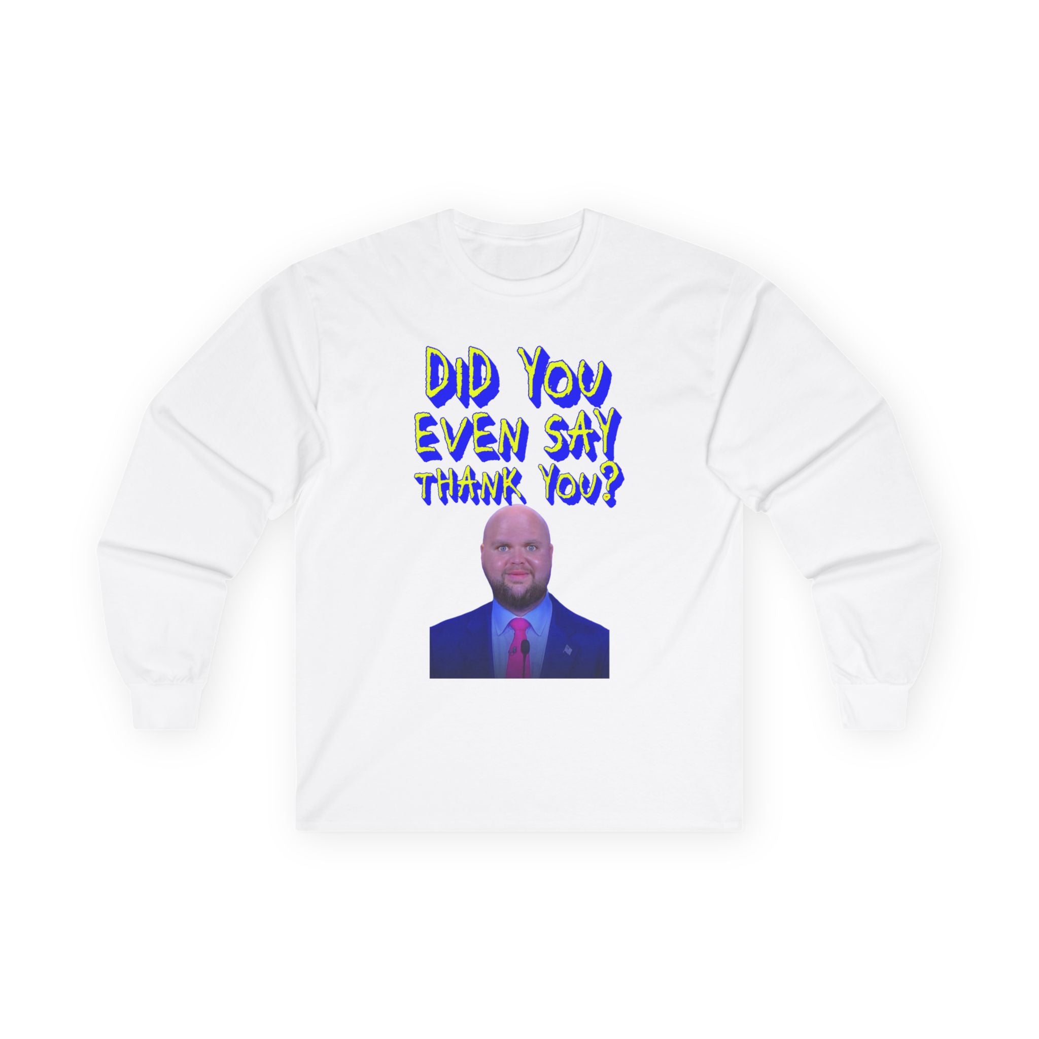 Did You Even Say Think You Long Sleeve Cotton Gildan Tee