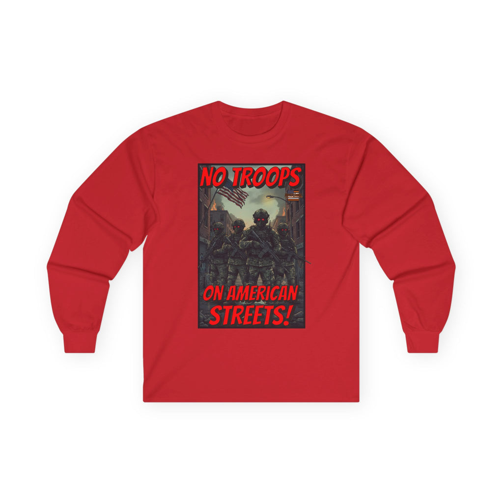 No Troops on American Streets Long Sleeve Cotton Gildan Tee