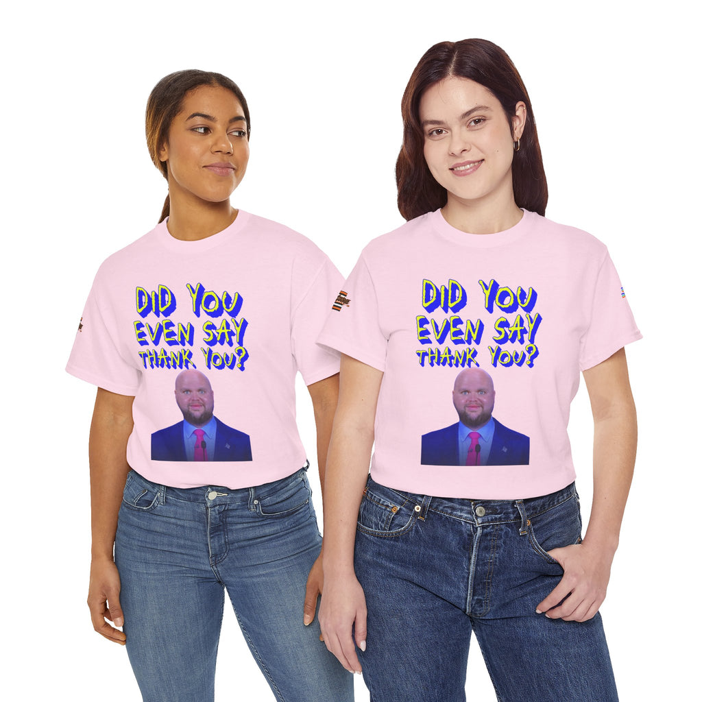 Did You Even Say Thank You Unisex Heavy Cotton Gildan Tee