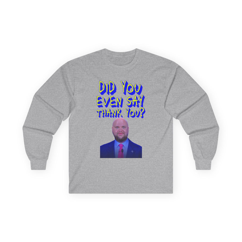 Did You Even Say Think You Long Sleeve Cotton Gildan Tee
