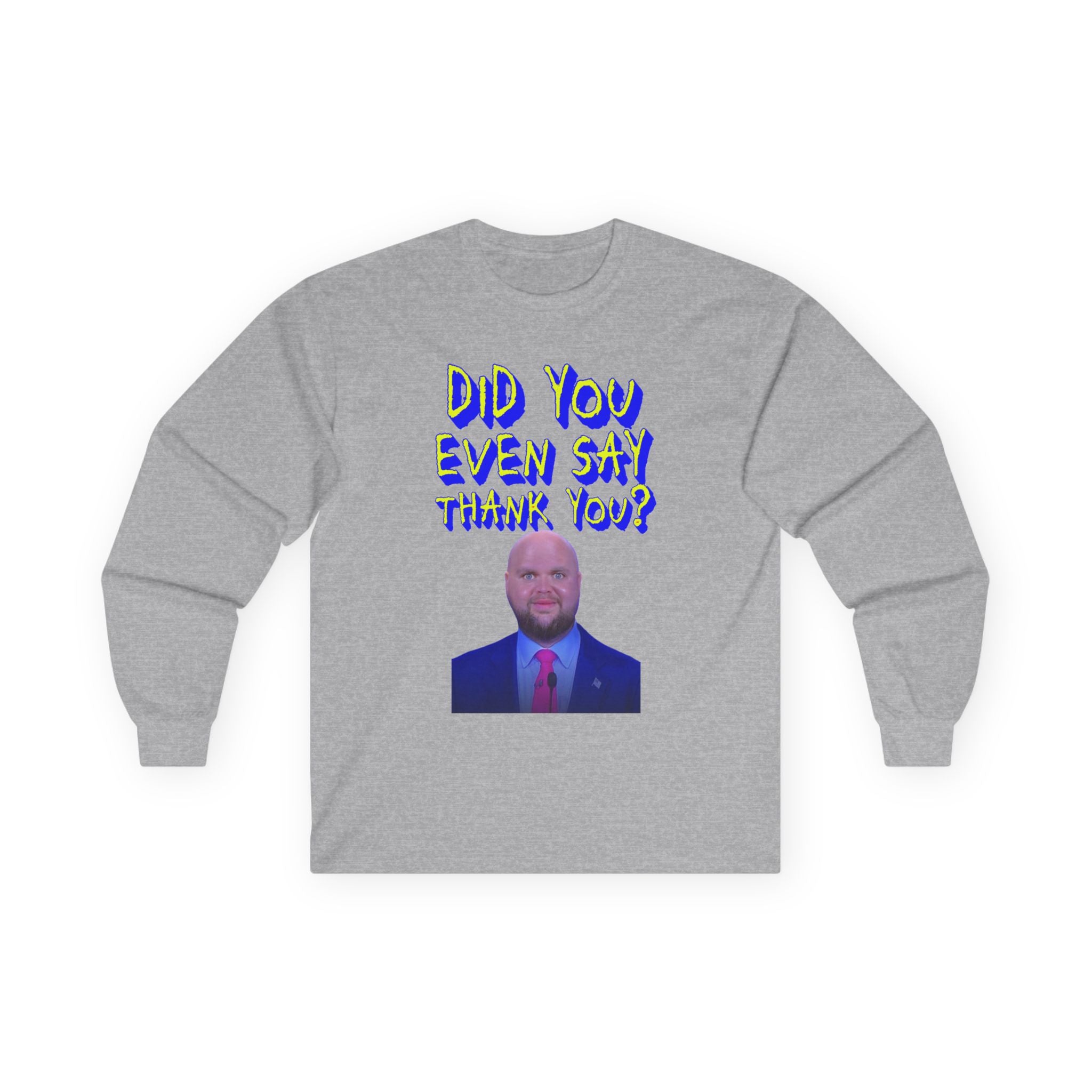 Did You Even Say Think You Long Sleeve Cotton Gildan Tee
