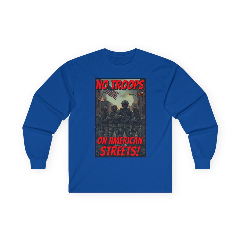 No Troops on American Streets Long Sleeve Cotton Gildan Tee