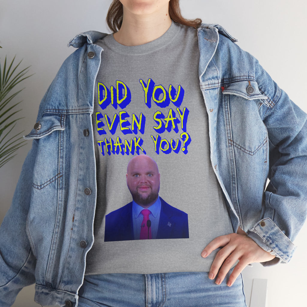 Did You Even Say Thank You Unisex Heavy Cotton Gildan Tee